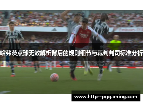 哈弗茨点球无效解析背后的规则细节与裁判判罚标准分析