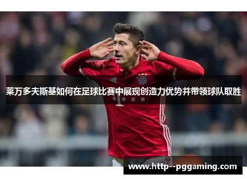 莱万多夫斯基如何在足球比赛中展现创造力优势并带领球队取胜