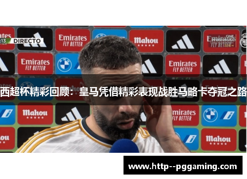 西超杯精彩回顾：皇马凭借精彩表现战胜马略卡夺冠之路