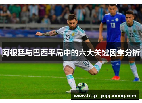 阿根廷与巴西平局中的六大关键因素分析 阿根廷与巴西平局中的六大关键因素分析
