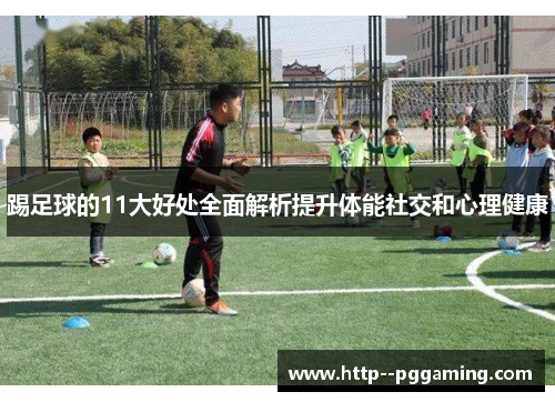 踢足球的11大好处全面解析提升体能社交和心理健康 踢足球的11大好处全面解析提升体能社交和心理健康