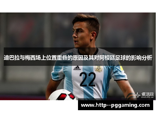 迪巴拉与梅西场上位置重叠的原因及其对阿根廷足球的影响分析