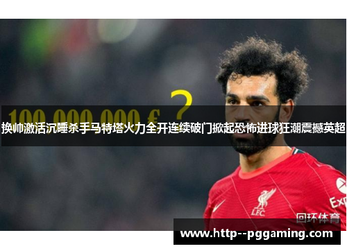 换帅激活沉睡杀手马特塔火力全开连续破门掀起恐怖进球狂潮震撼英超
